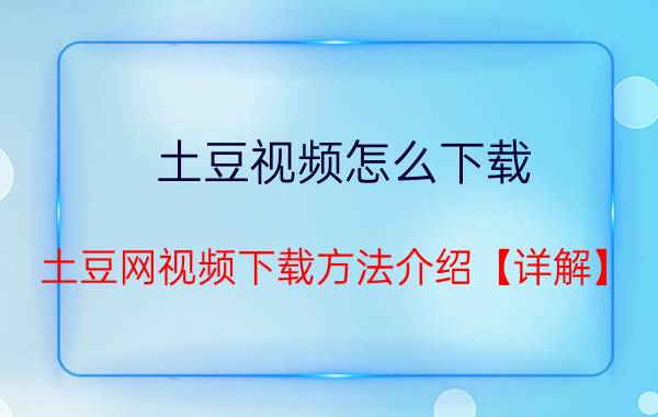 土豆视频怎么下载 土豆网视频下载方法介绍【详解】